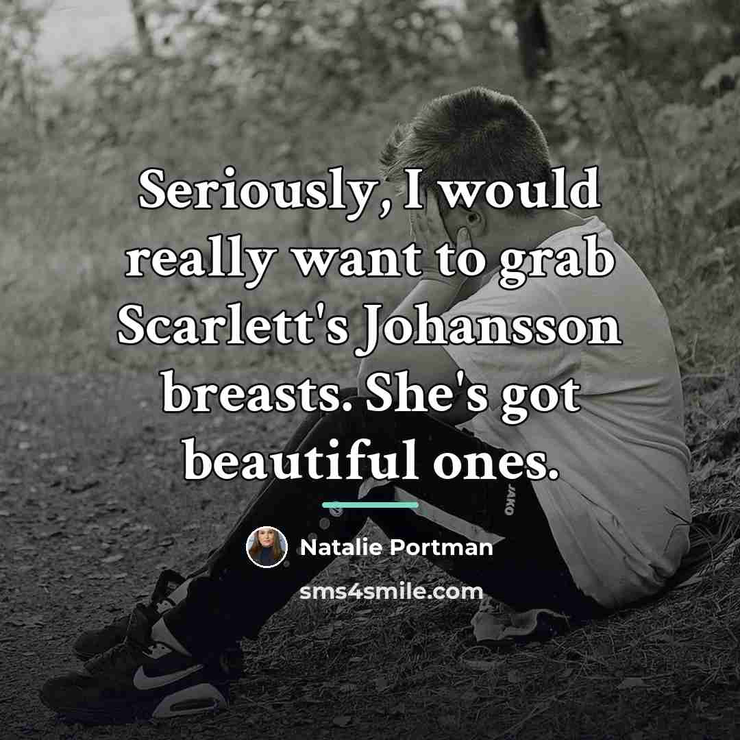 “Seriously, I would really want to grab Scarlett's Johansson breasts.…” quote by Natalie Portman
