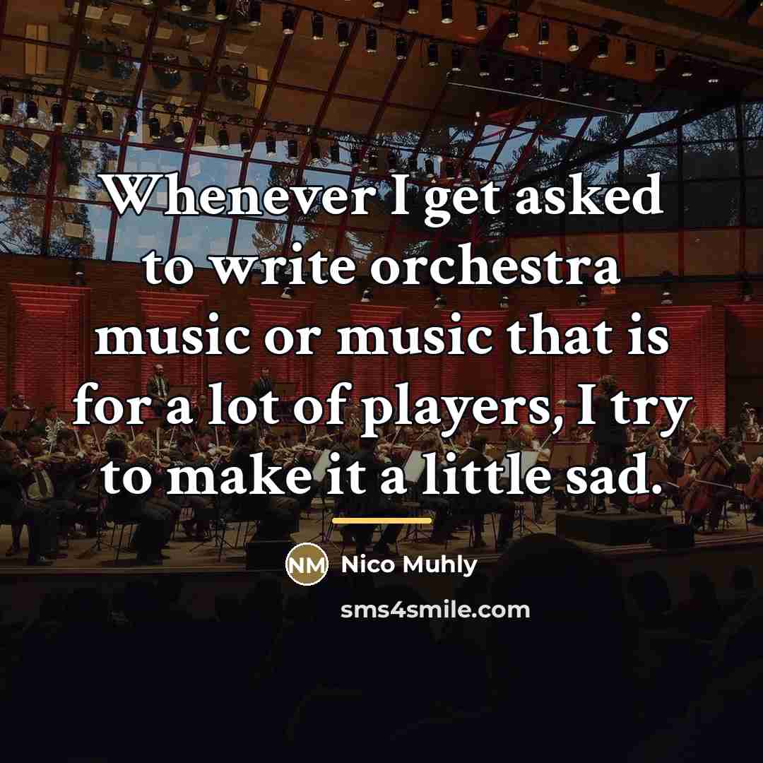 “Whenever I get asked to write orchestra music or music…” quote by Nico Muhly