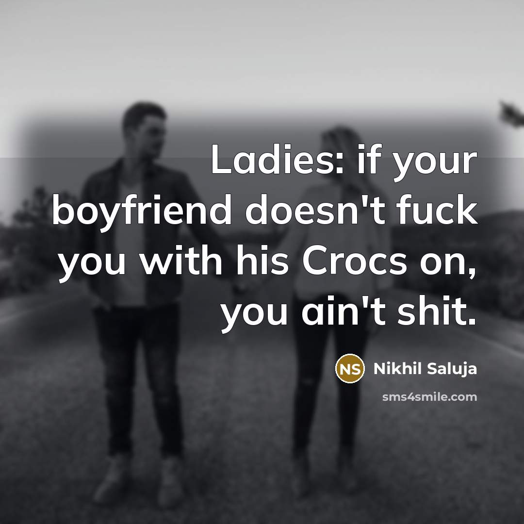 “Ladies: if your boyfriend doesn't fuck you with his Crocs…” quote by Nikhil Saluja