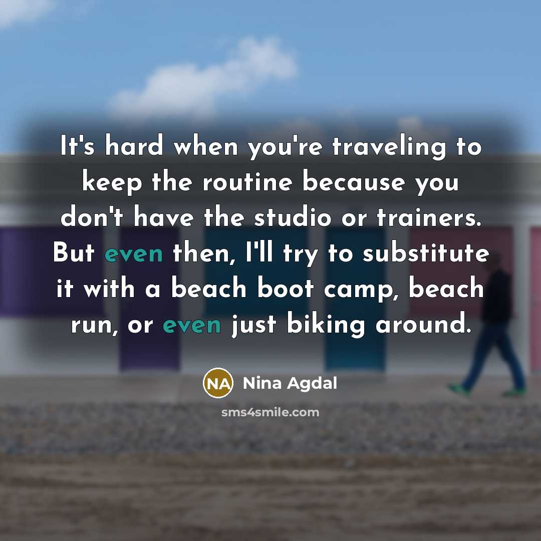 “It's hard when you're traveling to keep the routine because…” quote by Nina Agdal