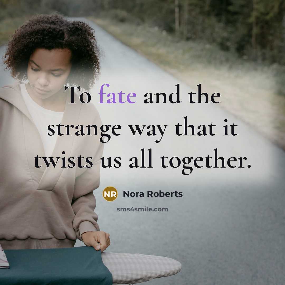 “To fate and the strange way that it twists us…” quote by Nora Roberts