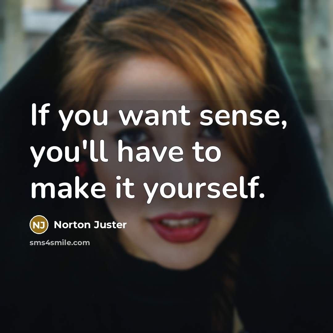 “If you want sense, you'll have to make it yourself.…” quote by Norton Juster