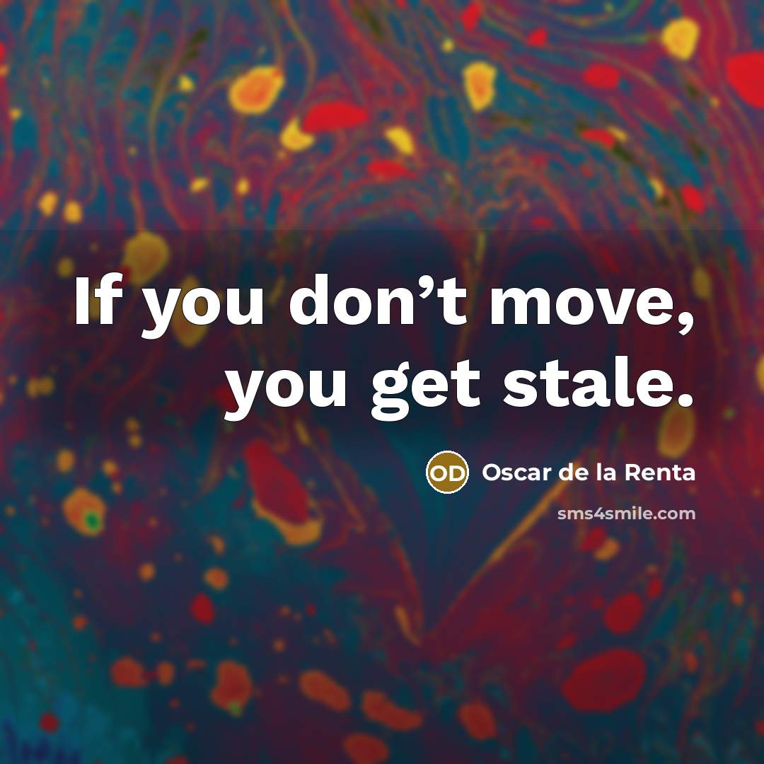 “If you don’t move, you get stale.…” quote by Oscar de la Renta