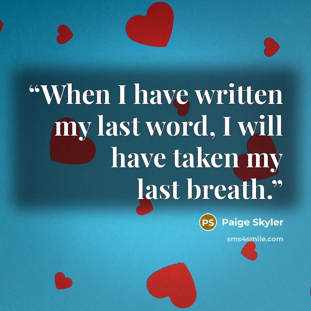 “When I have written my last word, I will have taken my last breath.” quote by Paige Skyler