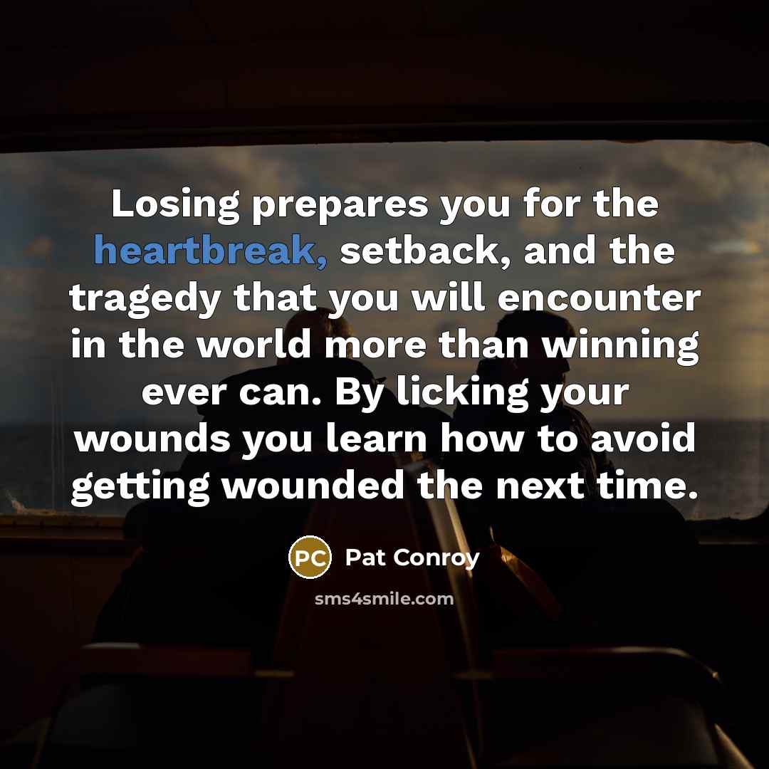 “Losing prepares you for the heartbreak, setback, and the tragedy…” quote by Pat Conroy