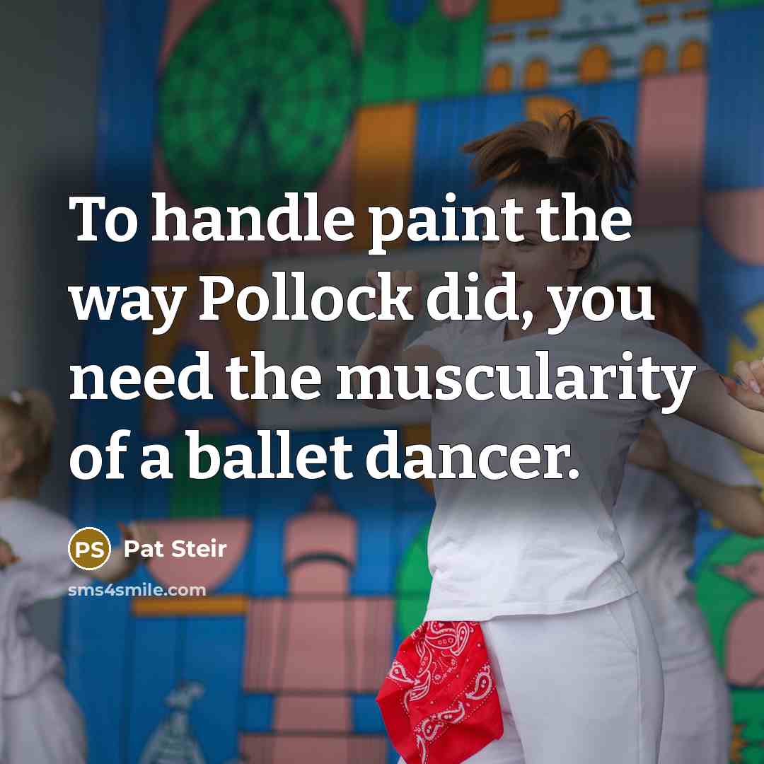 “To handle paint the way Pollock did, you need the…” quote by Pat Steir