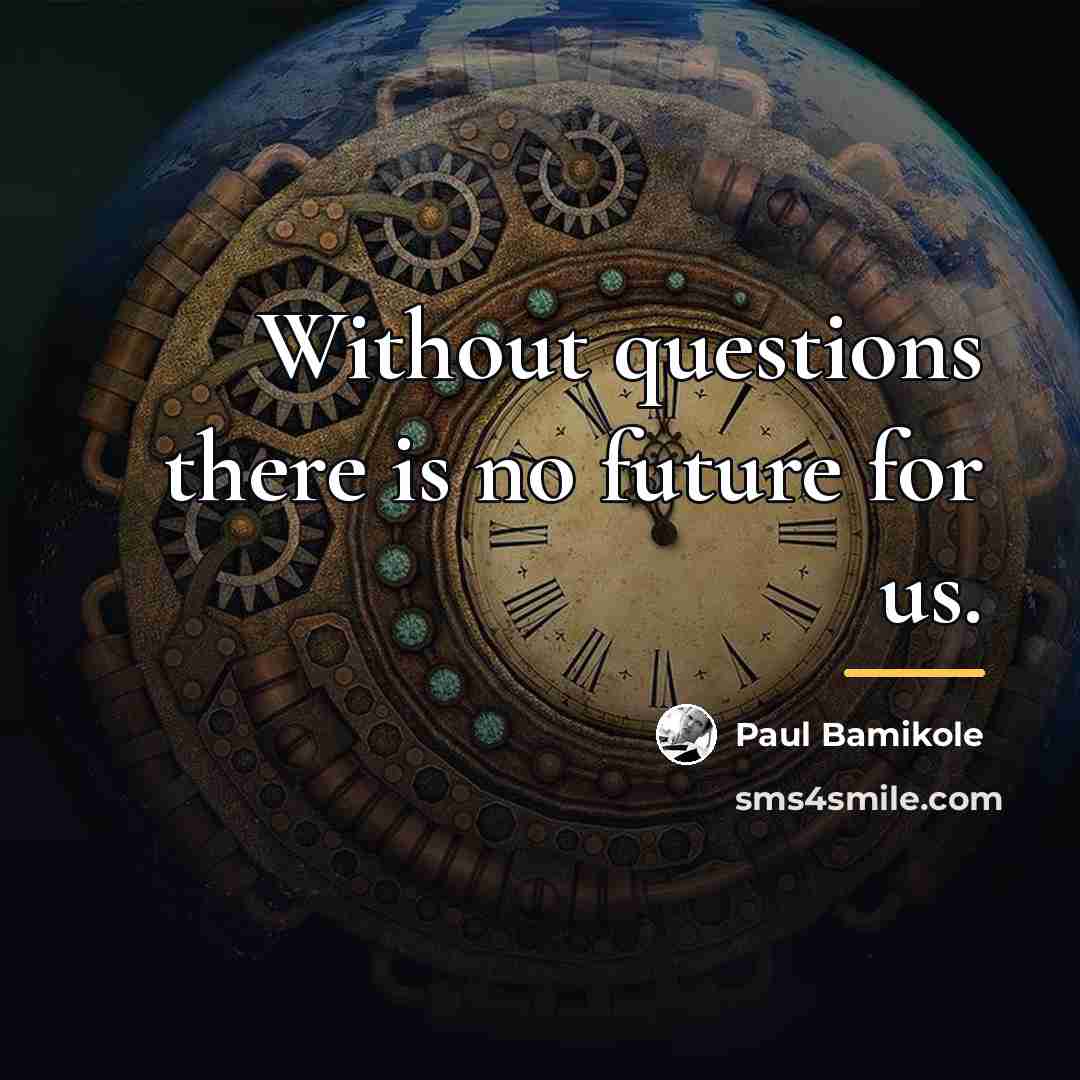 “Without questions there is no future for us.…” quote by Paul Bamikole