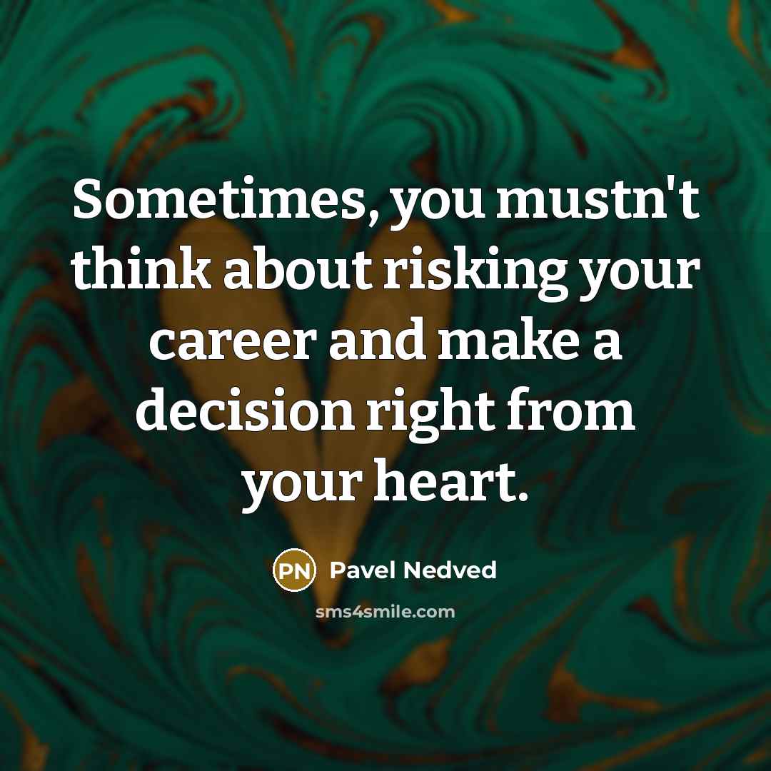 “Sometimes, you mustn't think about risking your career and make…” quote by Pavel Nedved