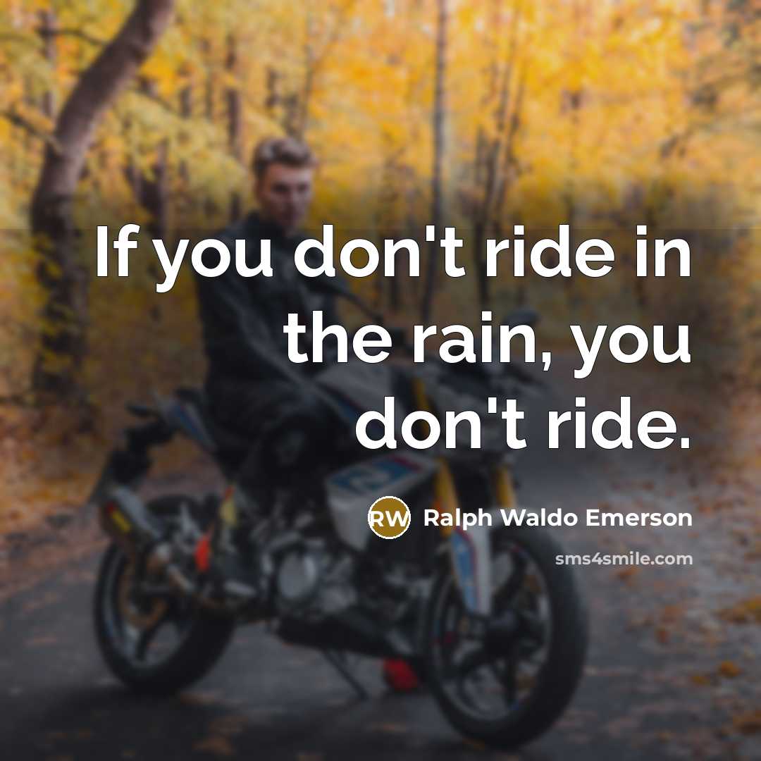 “If you don't ride in the rain, you don't ride.…” quote by Ralph Waldo Emerson
