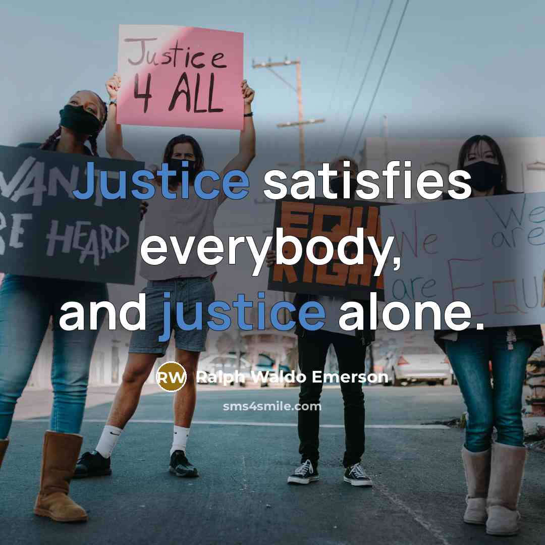 “Justice satisfies everybody, and justice alone.…” quote by Ralph Waldo Emerson