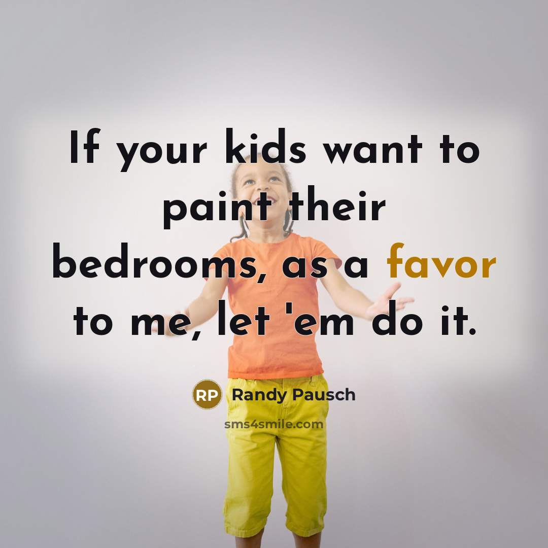 “If your kids want to paint their bedrooms, as a…” quote by Randy Pausch