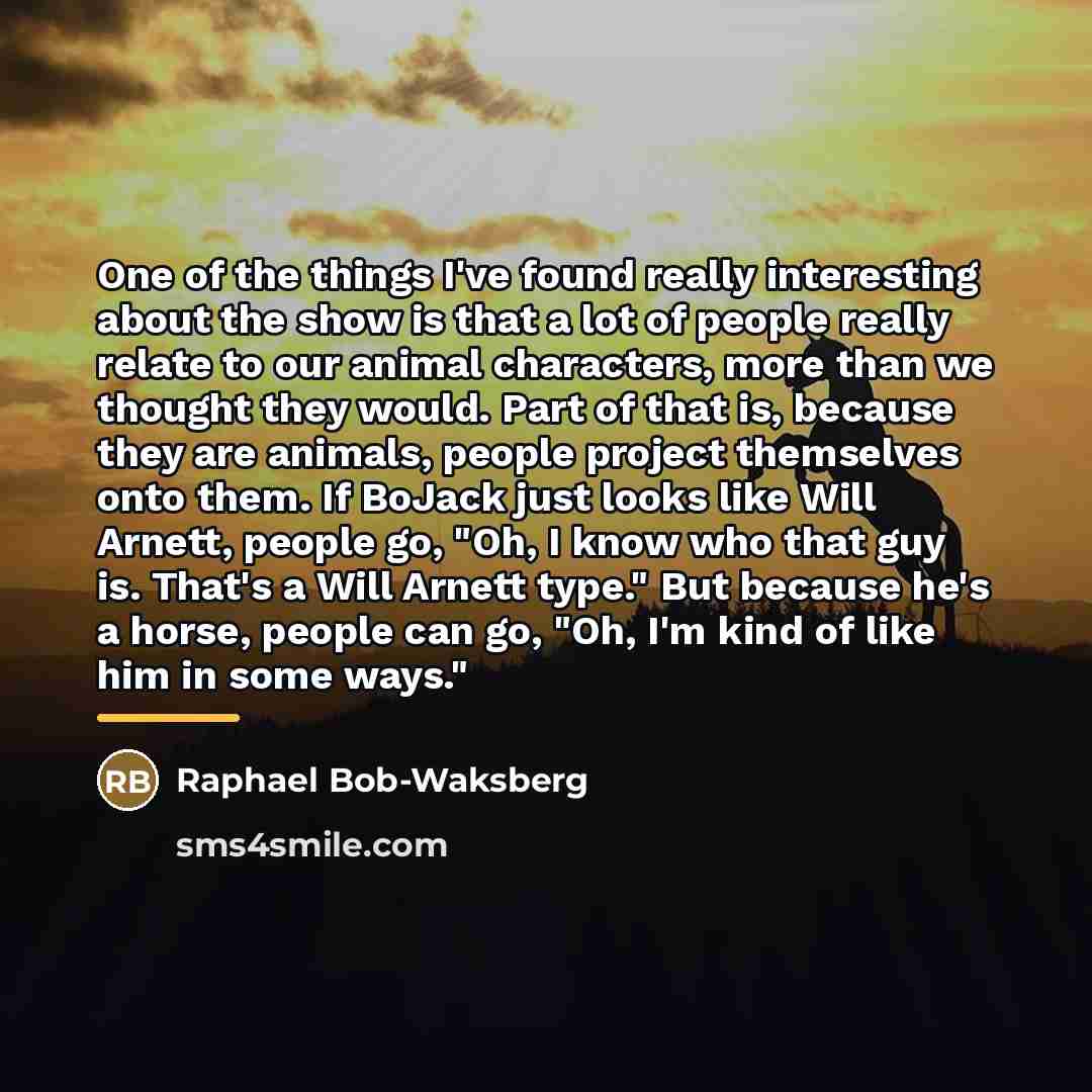 “One of the things I've found really interesting about the…” quote by Raphael Bob-Waksberg