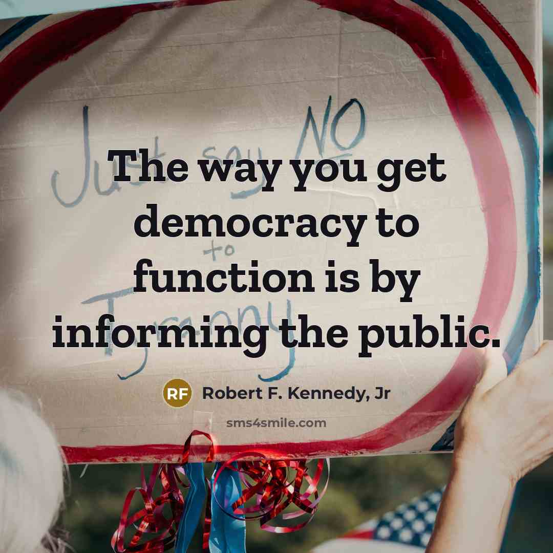 “The way you get democracy to function is by informing…” quote by Robert F. Kennedy, Jr