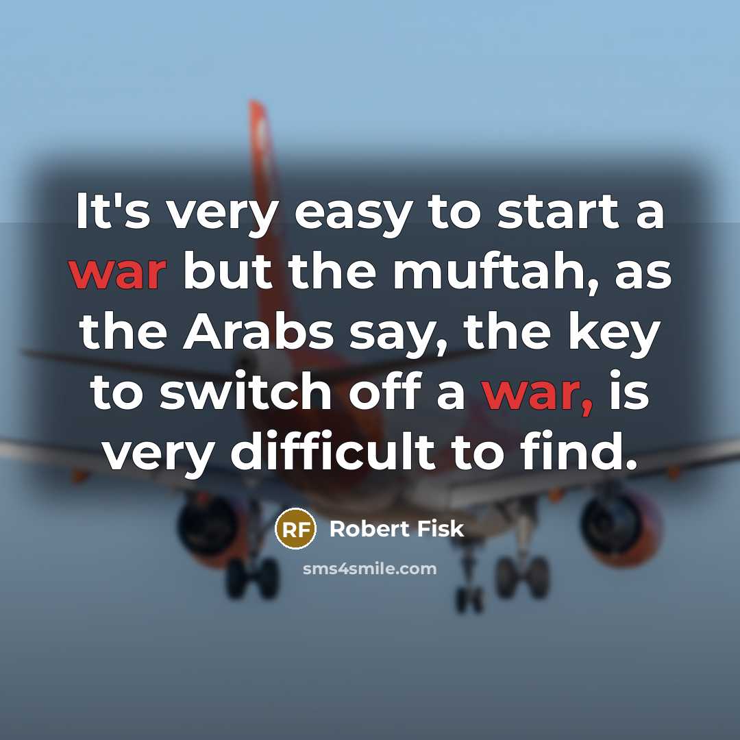 “It's very easy to start a war but the muftah,…” quote by Robert Fisk
