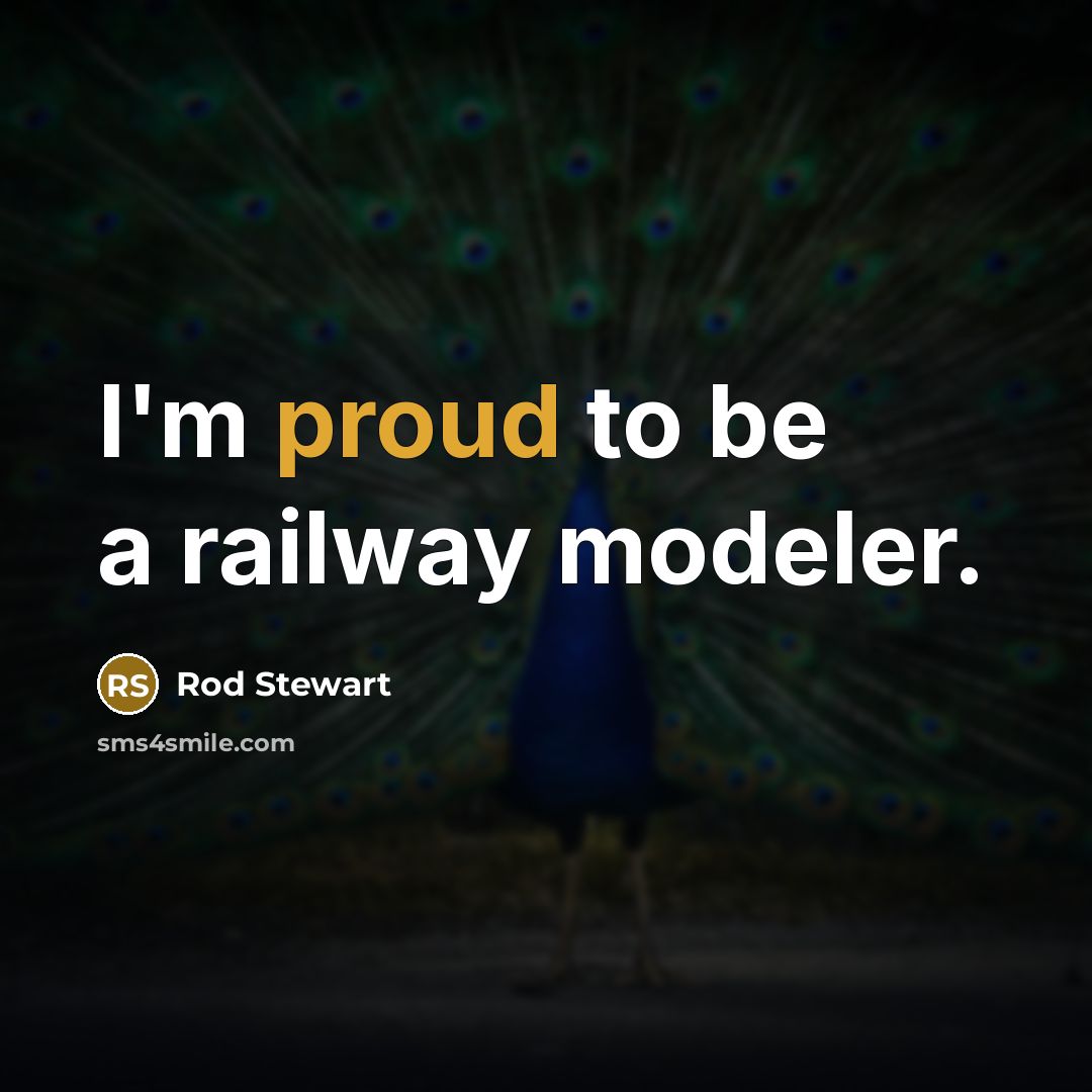“I'm proud to be a railway modeler.…” quote by Rod Stewart