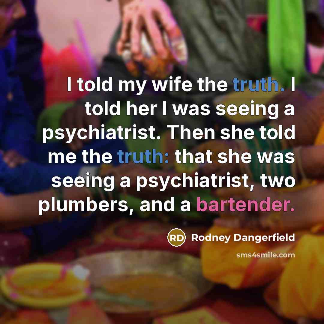 “I told my wife the truth. I told her I…” quote by Rodney Dangerfield