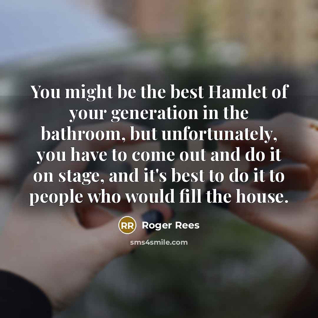 “You might be the best Hamlet of your generation in…” quote by Roger Rees