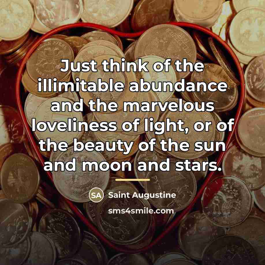 “Just think of the illimitable abundance and the marvelous loveliness…” quote by Saint Augustine