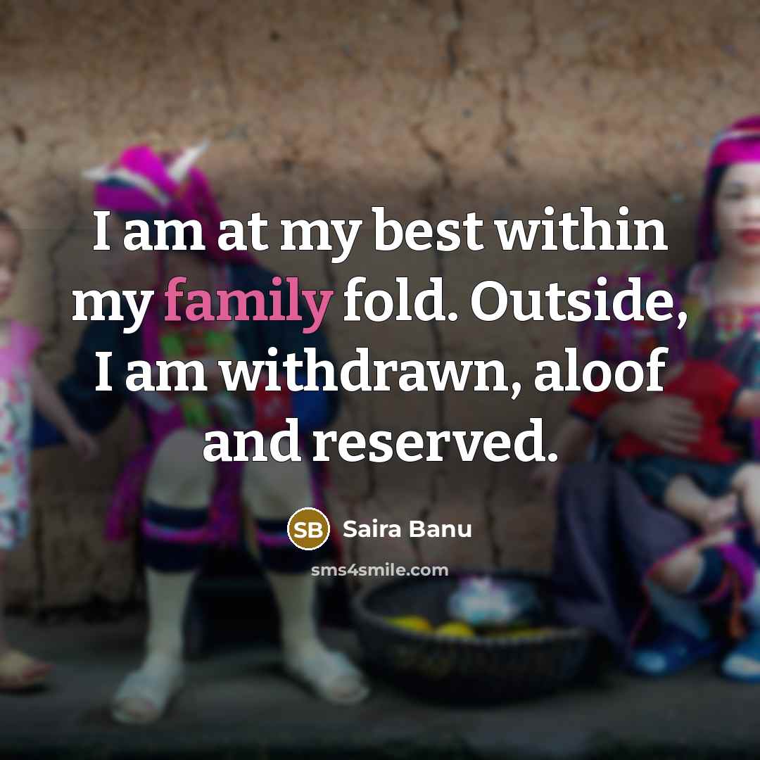 “I am at my best within my family fold. Outside,…” quote by Saira Banu