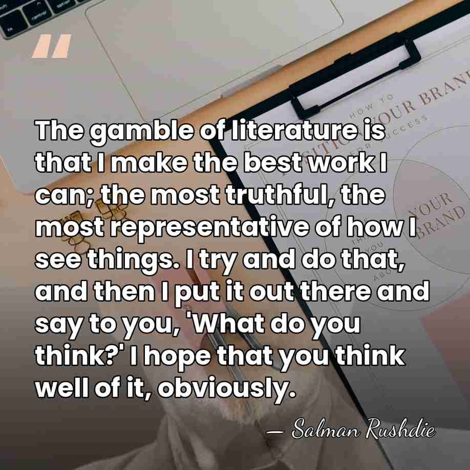 The gamble of literature is that I make the best work I&hellip; - Salman Rushdie