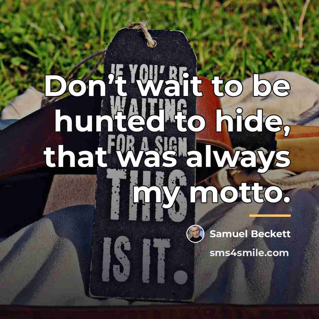 “Don’t wait to be hunted to hide, that was always…” quote by Samuel Beckett