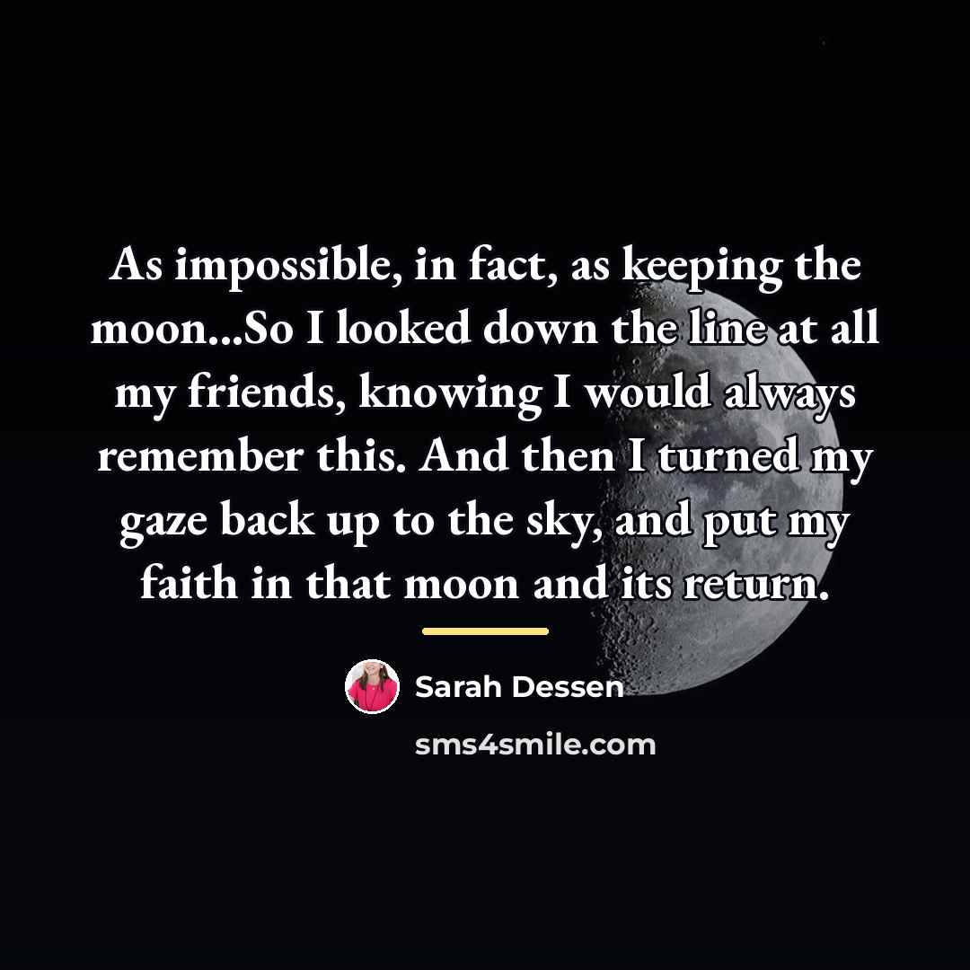 “As impossible, in fact, as keeping the moon...So I looked…” quote by Sarah Dessen