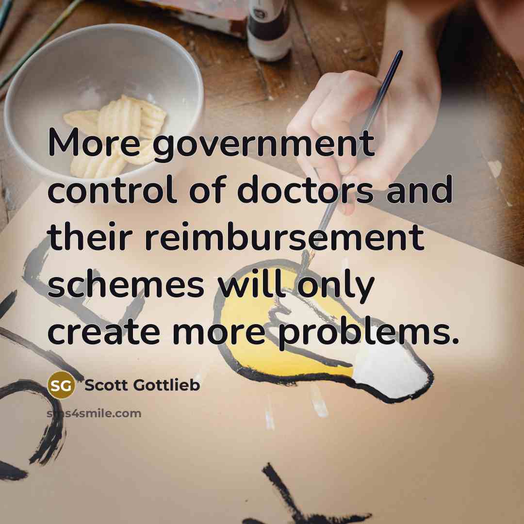 “More government control of doctors and their reimbursement schemes will…” quote by Scott Gottlieb