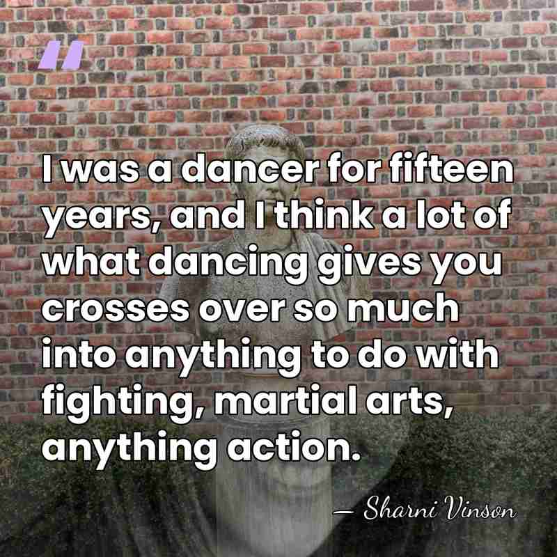 I was a dancer for fifteen years, and I think a lot&hellip; - Sharni Vinson