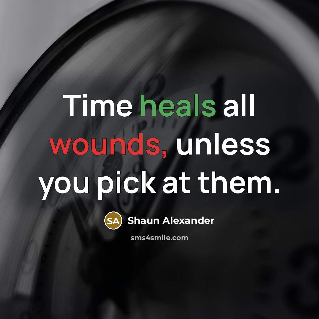 “Time heals all wounds, unless you pick at them.” quote by Shaun Alexander