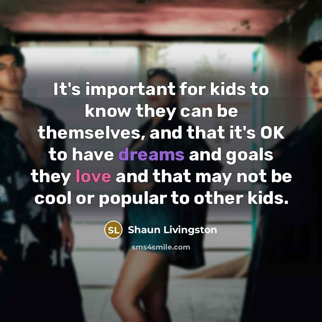 “It's important for kids to know they can be themselves,…” quote by Shaun Livingston
