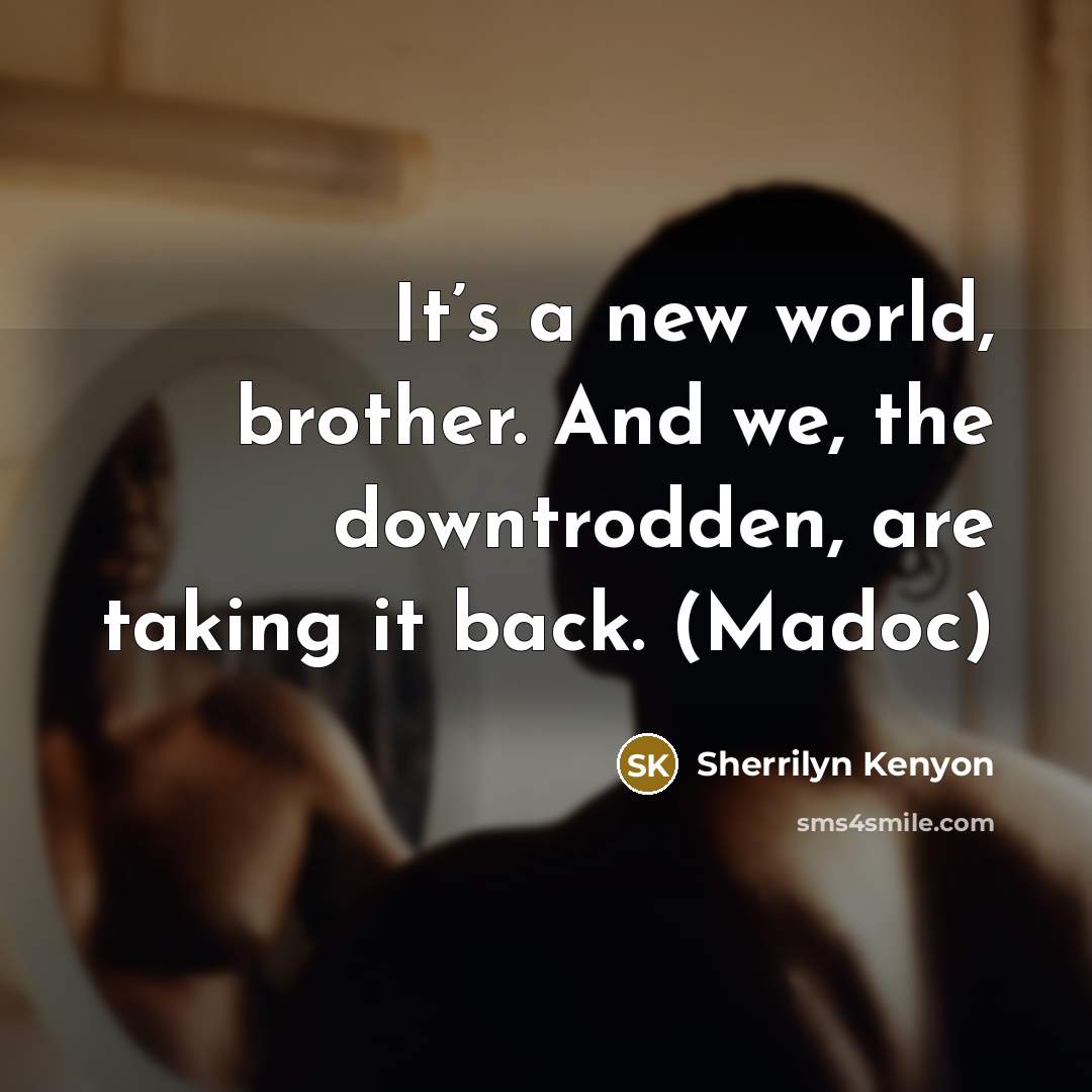 “It’s a new world, brother. And we, the downtrodden, are…” quote by Sherrilyn Kenyon
