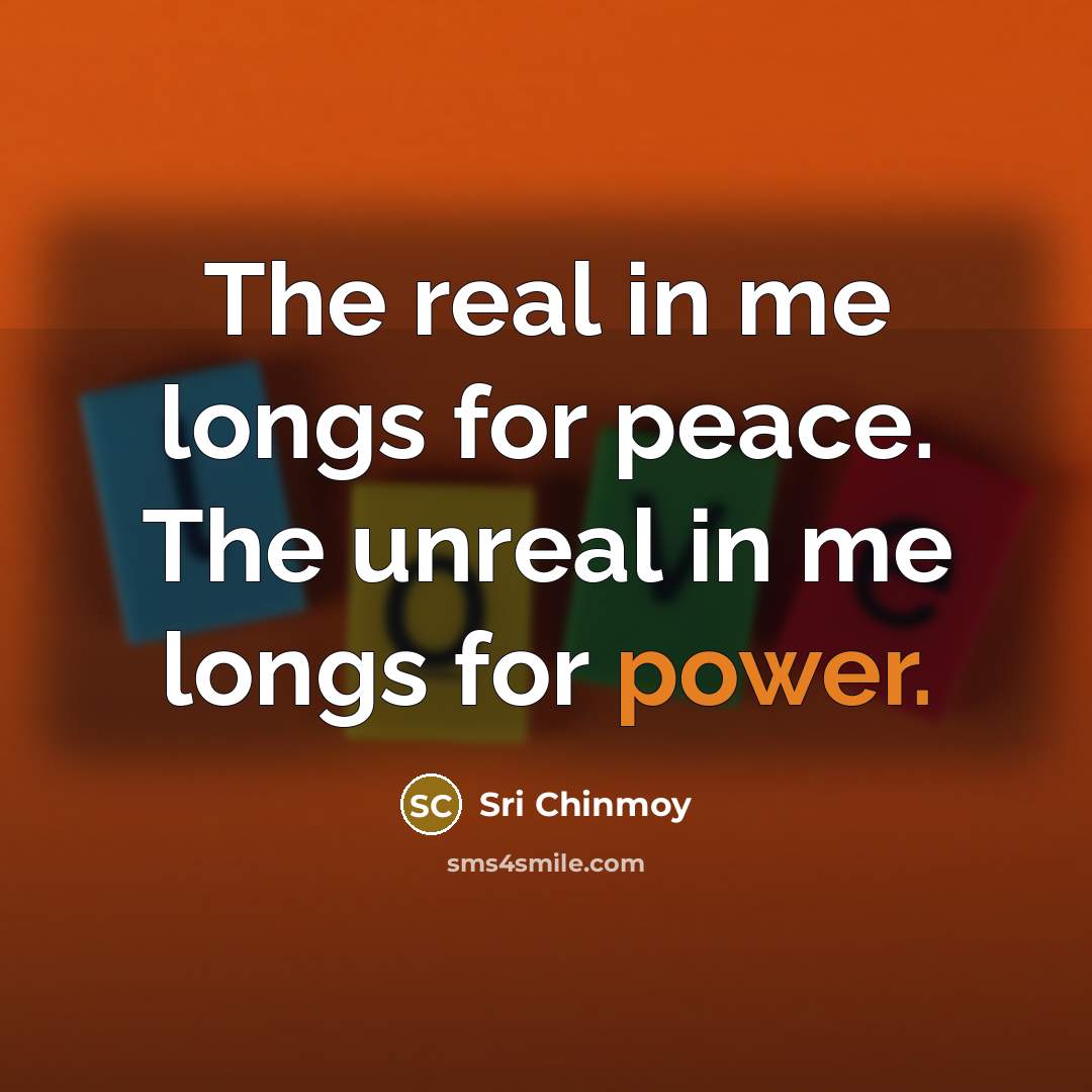 “The real in me longs for peace. The unreal in…” quote by Sri Chinmoy