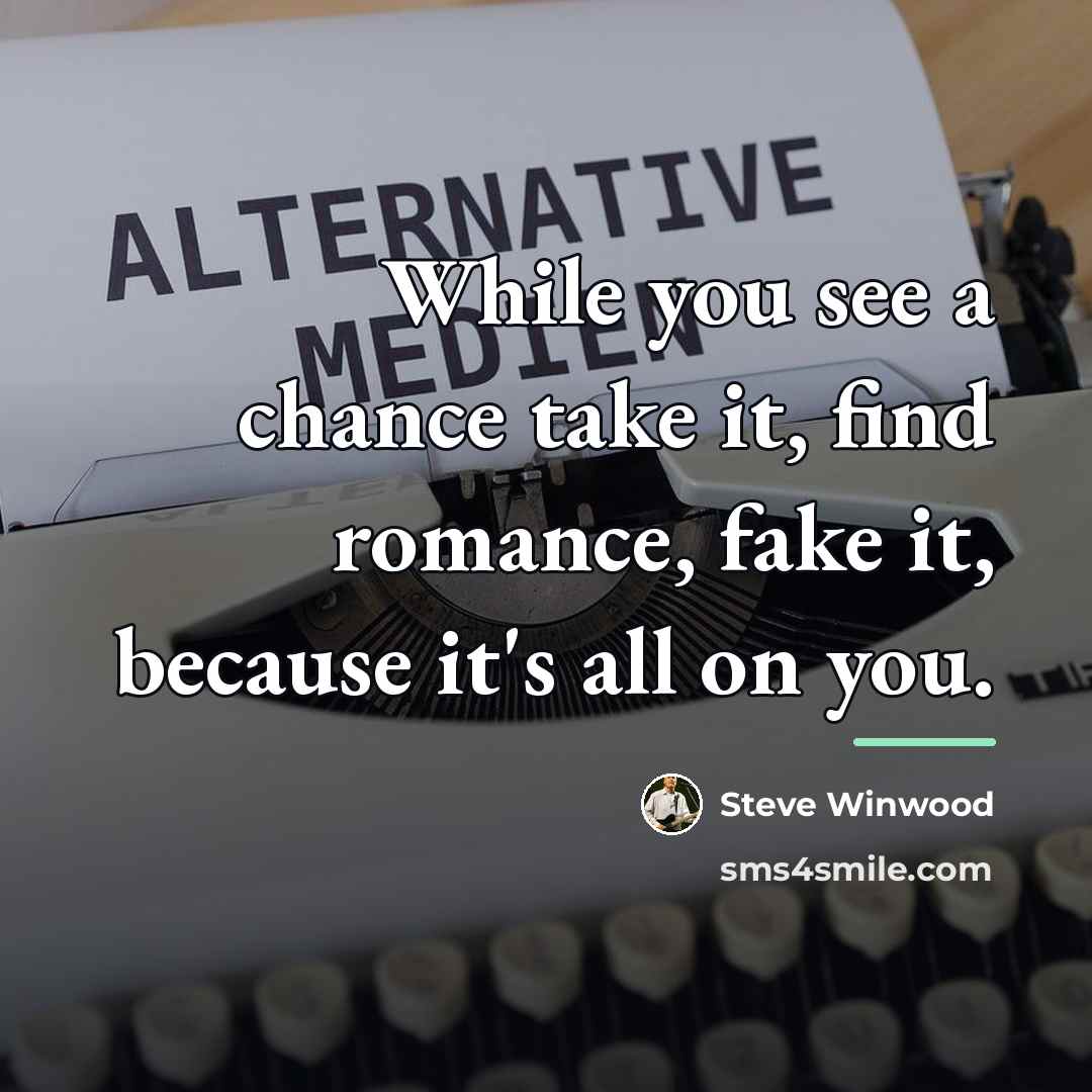 “While you see a chance take it, find romance, fake…” quote by Steve Winwood
