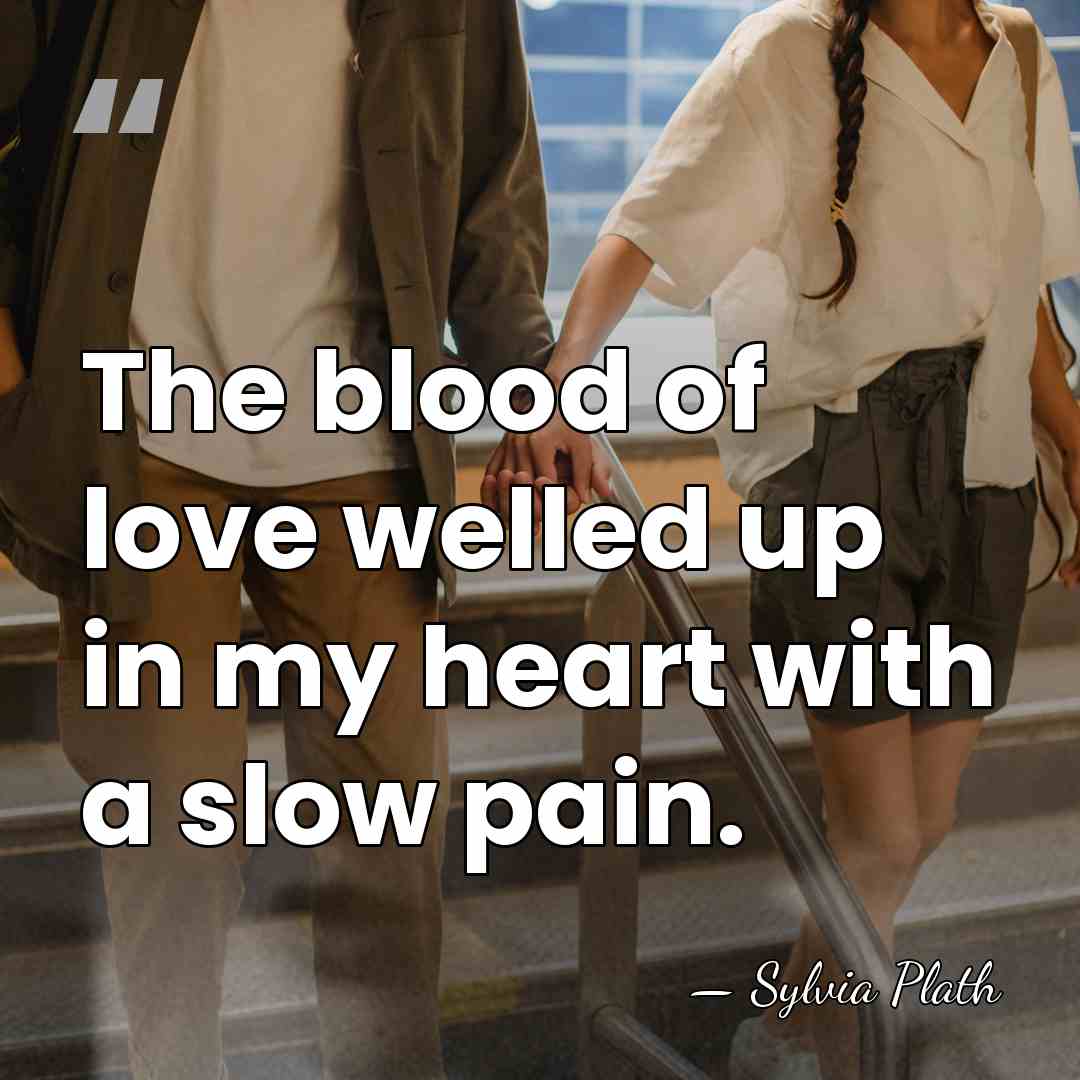 The blood of love welled up in my heart with a slow&hellip; - Sylvia Plath