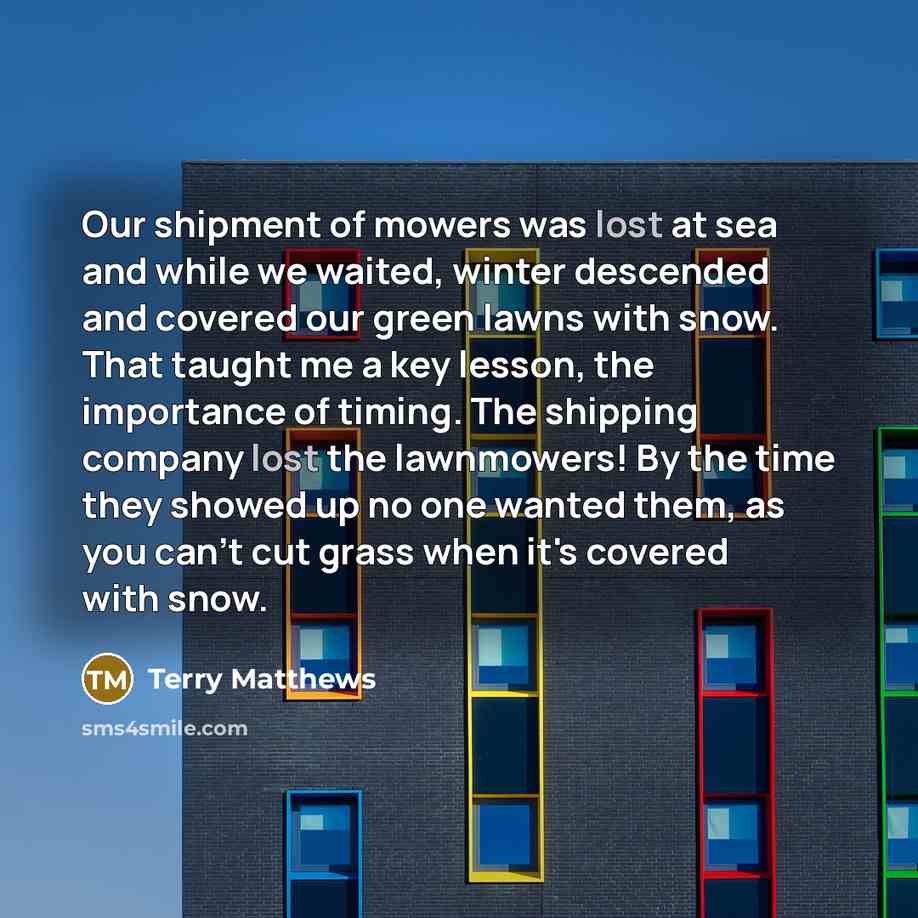 “Our shipment of mowers was lost at sea and while…” quote by Terry Matthews