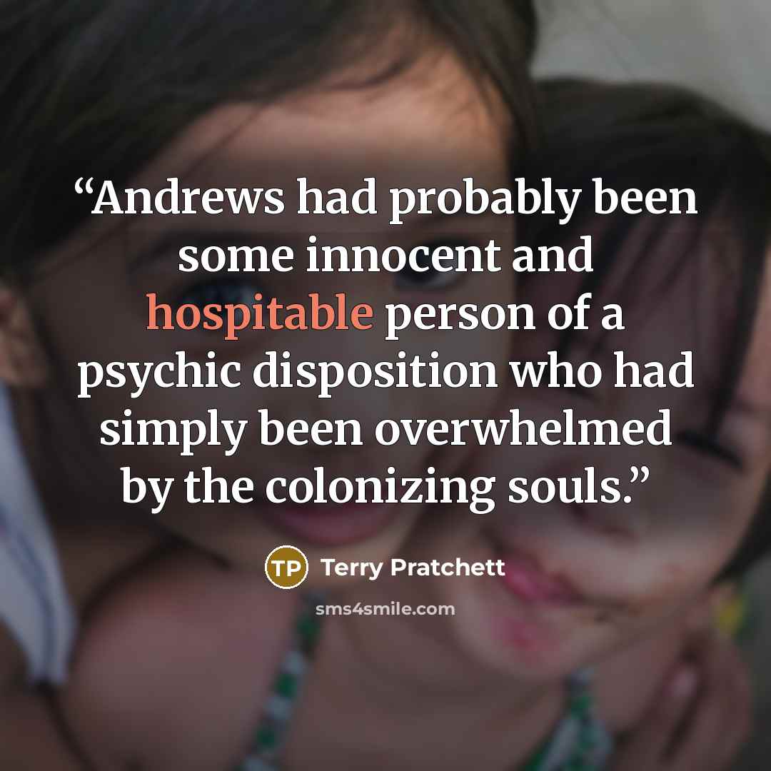 “Andrews had probably been some innocent and hospitable person of a psychic disposition who had simply been overwhelmed by the colonizing souls.” quote by Terry Pratchett