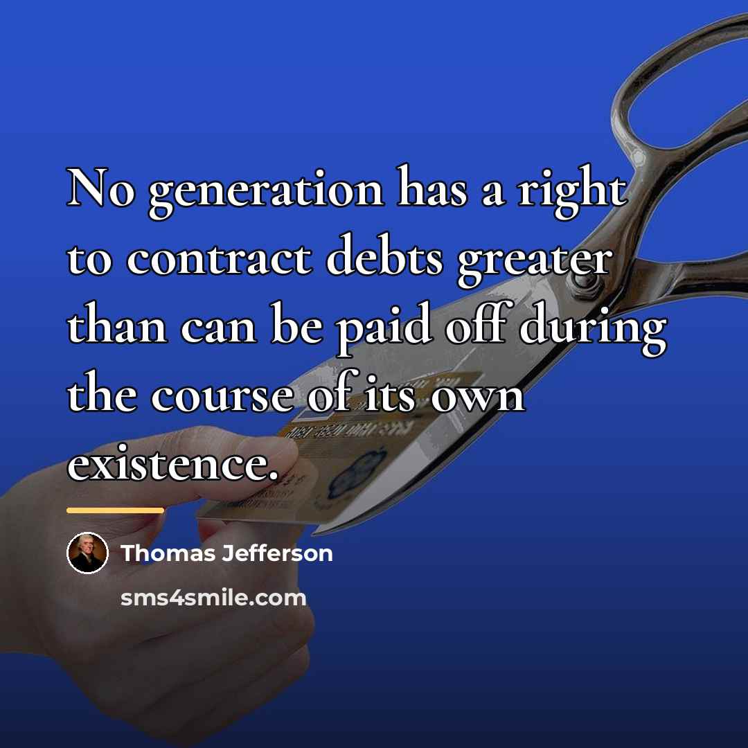 “No generation has a right to contract debts greater than…” quote by Thomas Jefferson