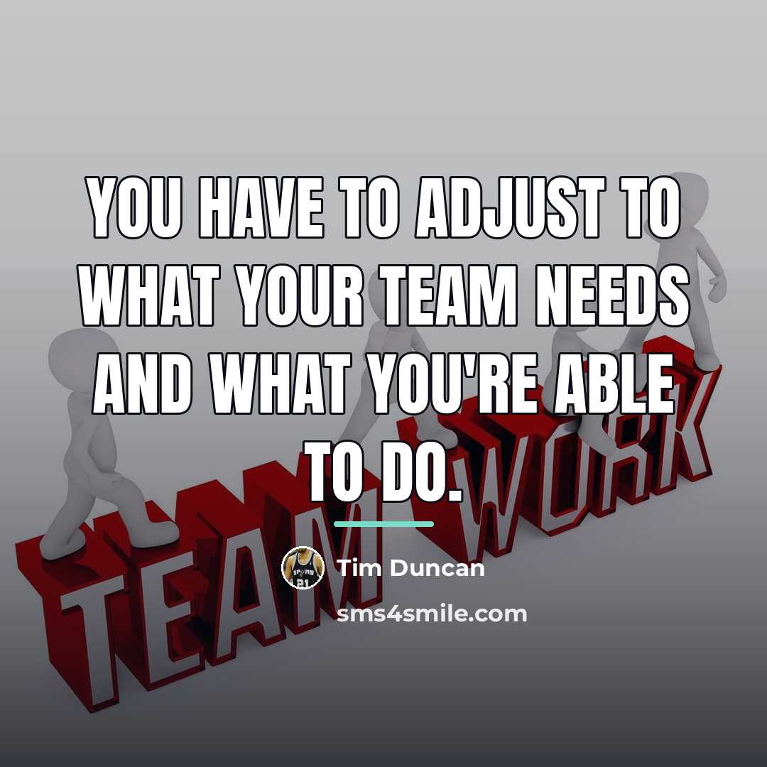 “You have to adjust to what your team needs and…” quote by Tim Duncan