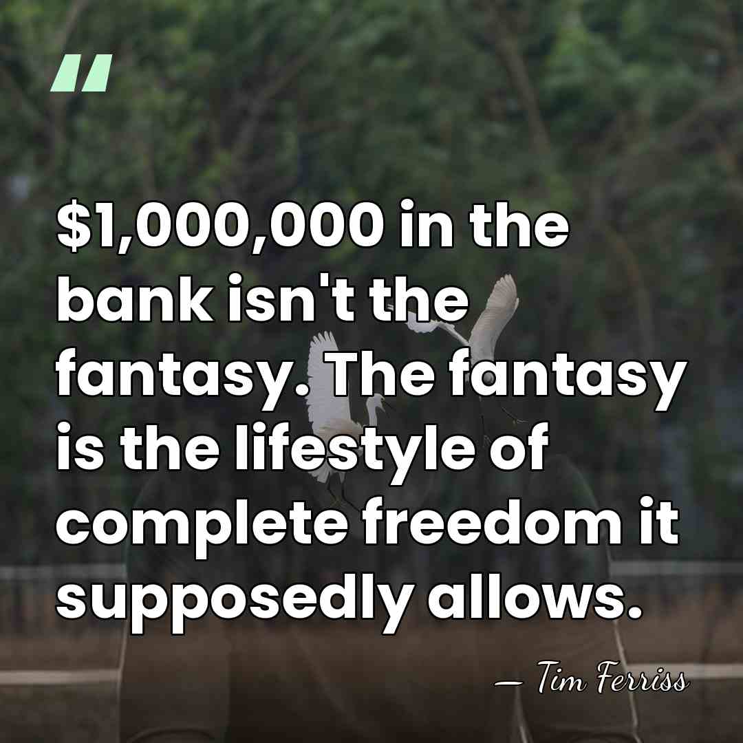 $1,000,000 in the bank isn't the fantasy. The fantasy is the lifestyle&hellip; - Tim Ferriss