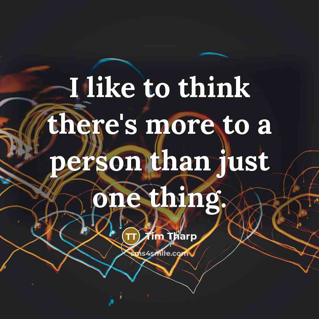 “I like to think there's more to a person than…” quote by Tim Tharp