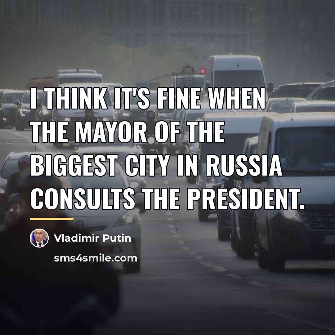 “I think it's fine when the mayor of the biggest…” quote by Vladimir Putin