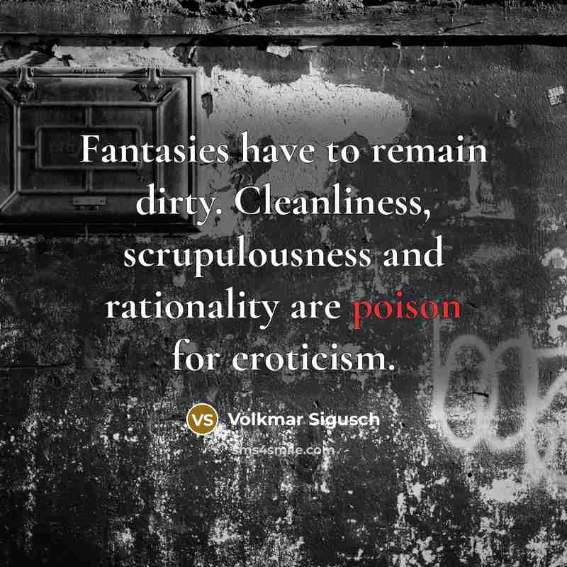 “Fantasies have to remain dirty. Cleanliness, scrupulousness and rationality are…” quote by Volkmar Sigusch