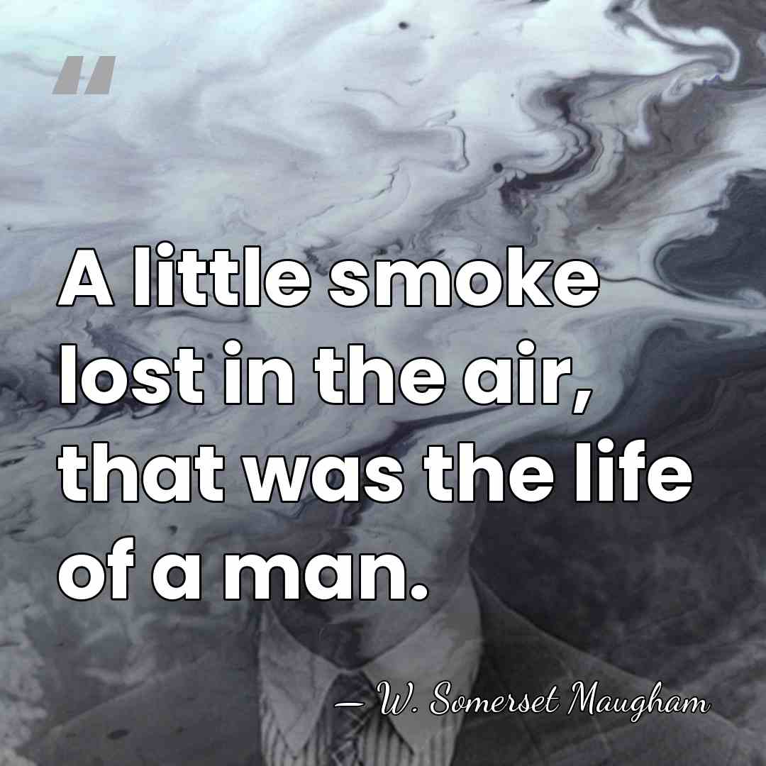 A little smoke lost in the air, that was the life of&hellip; - W. Somerset Maugham