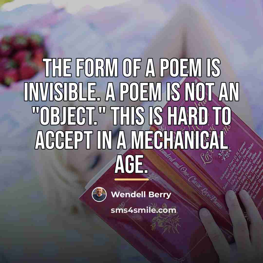 “The form of a poem is invisible. A poem is…” quote by Wendell Berry