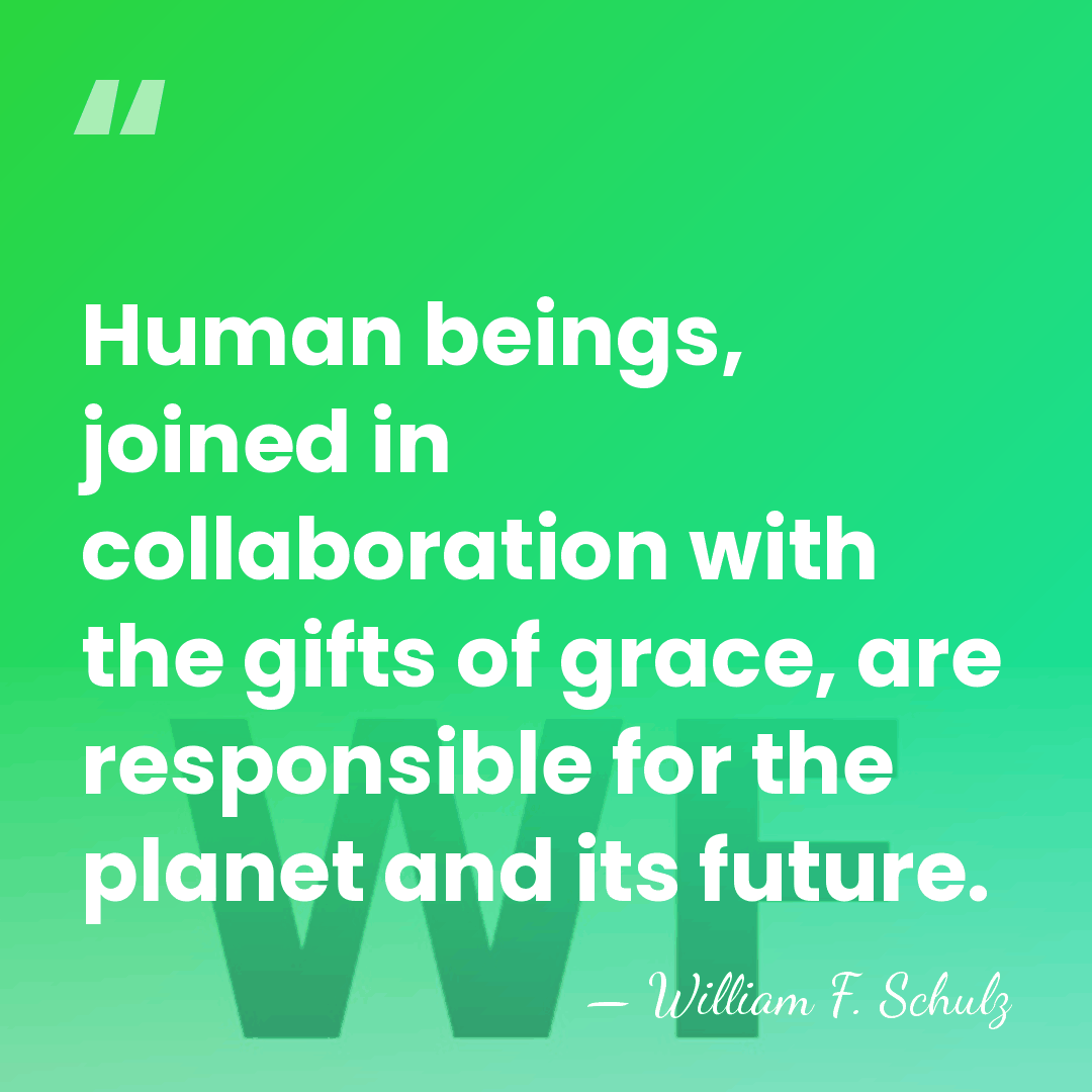 Human beings, joined in collaboration with the gifts of grace, are responsible&hellip; - William F. Schulz