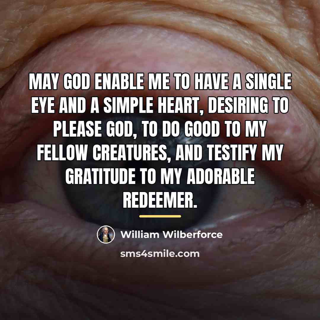 “May God enable me to have a single eye and…” quote by William Wilberforce