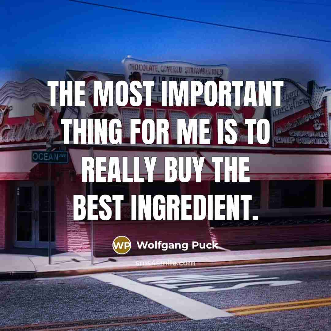 “The most important thing for me is to really buy…” quote by Wolfgang Puck