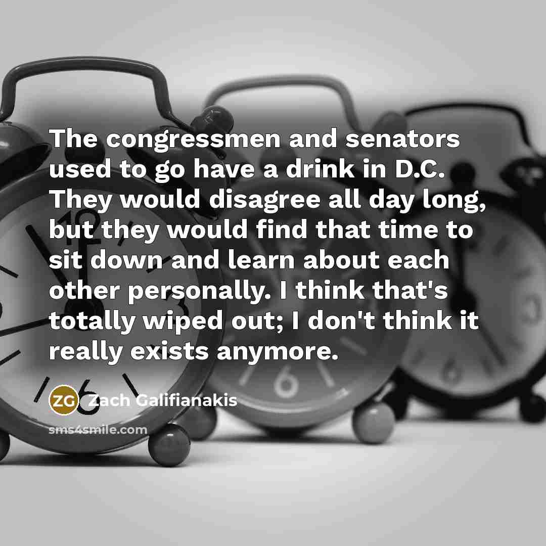 “The congressmen and senators used to go have a drink…” quote by Zach Galifianakis