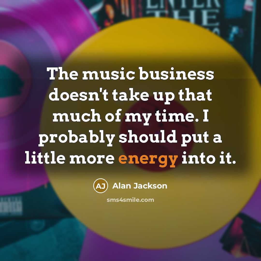 “The music business doesn't take up that much of my…” quote by Alan Jackson