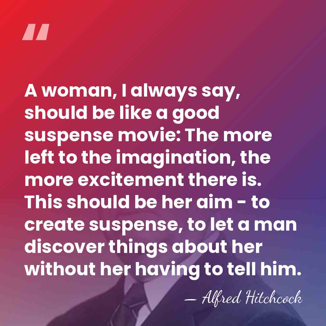 A woman, I always say, should be like a good suspense movie:&hellip; - Alfred Hitchcock